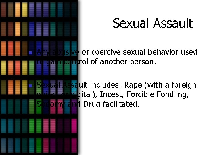 Sexual Assault n n Any abusive or coercive sexual behavior used to gain control