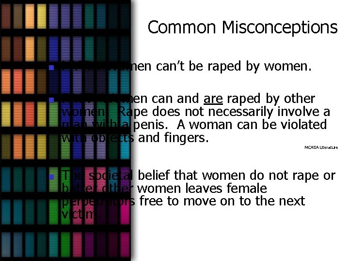 Common Misconceptions n n MYTH: Women can’t be raped by women. FACT: Women can