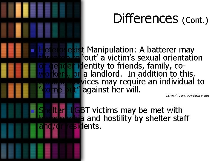 Differences n (Cont. ) Heterosexist Manipulation: A batterer may threaten to ‘out’ a victim’s