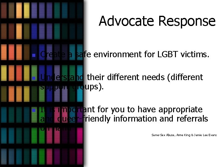 Advocate Response n n n Create a safe environment for LGBT victims. Understand their