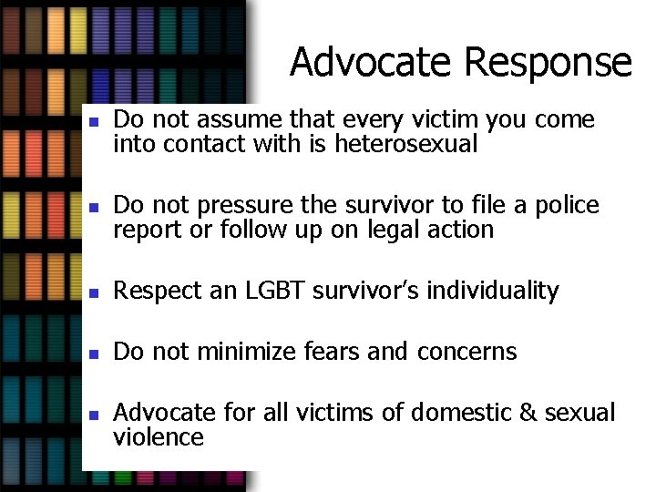 Advocate Response n Do not assume that every victim you come into contact with