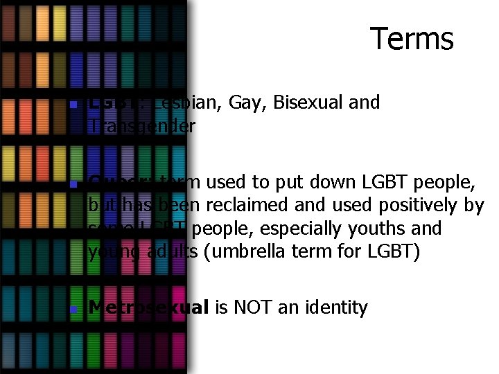 Terms n n n LGBT: Lesbian, Gay, Bisexual and Transgender Queer: term used to
