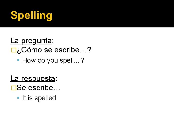 Spelling La pregunta: �¿Cómo se escribe…? How do you spell…? La respuesta: �Se escribe…