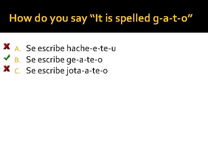 How do you say “It is spelled g-a-t-o” A. B. C. Se escribe hache-e-te-u