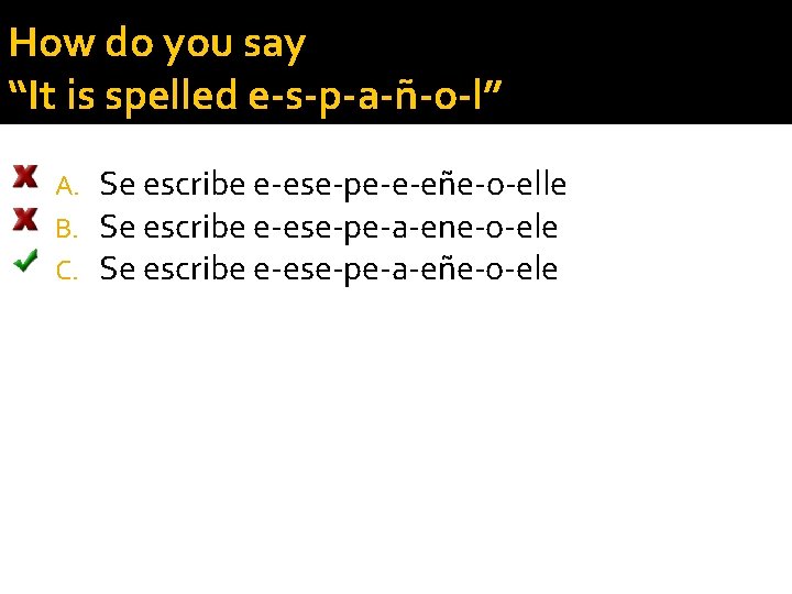 How do you say “It is spelled e-s-p-a-ñ-o-l” A. B. C. Se escribe e-ese-pe-e-eñe-o-elle