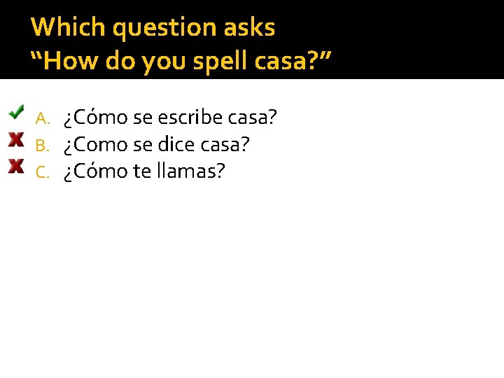 Which question asks “How do you spell casa? ” A. B. C. ¿Cómo se