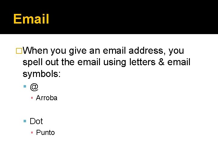 Email �When you give an email address, you spell out the email using letters