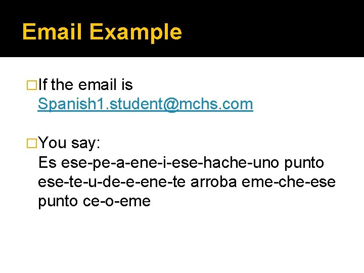 Email Example �If the email is Spanish 1. student@mchs. com �You say: Es ese-pe-a-ene-i-ese-hache-uno