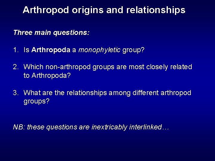 Arthropod origins and relationships Three main questions: 1. Is Arthropoda a monophyletic group? 2.