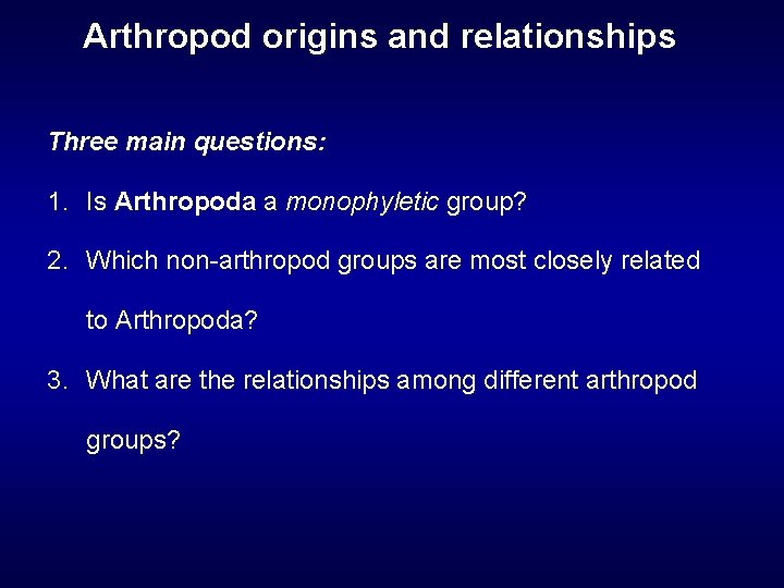 Arthropod origins and relationships Three main questions: 1. Is Arthropoda a monophyletic group? 2.
