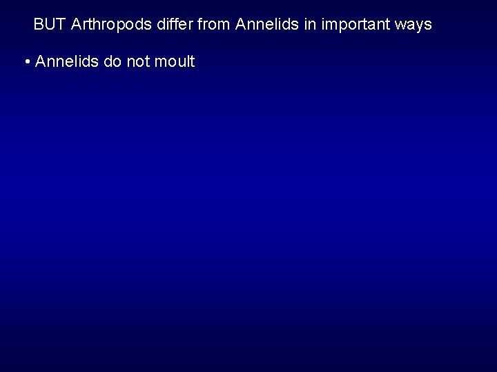 BUT Arthropods differ from Annelids in important ways • Annelids do not moult 