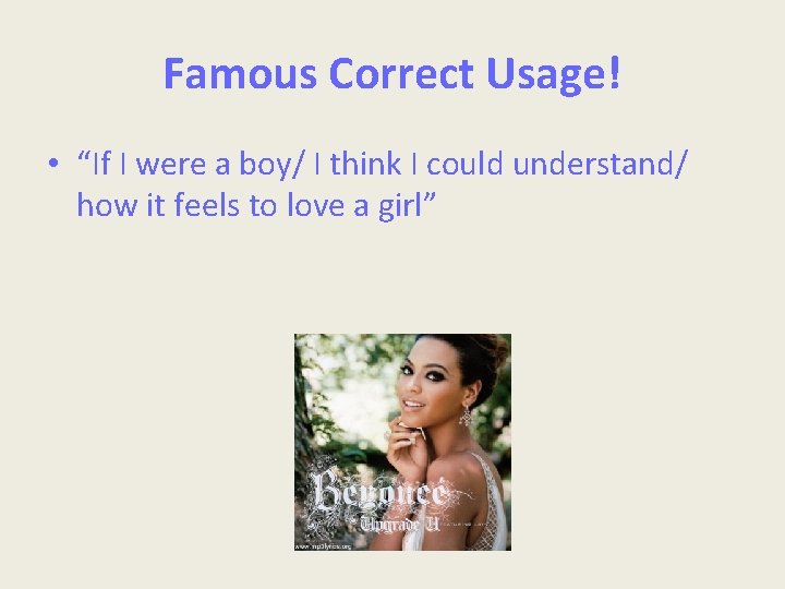Famous Correct Usage! • “If I were a boy/ I think I could understand/