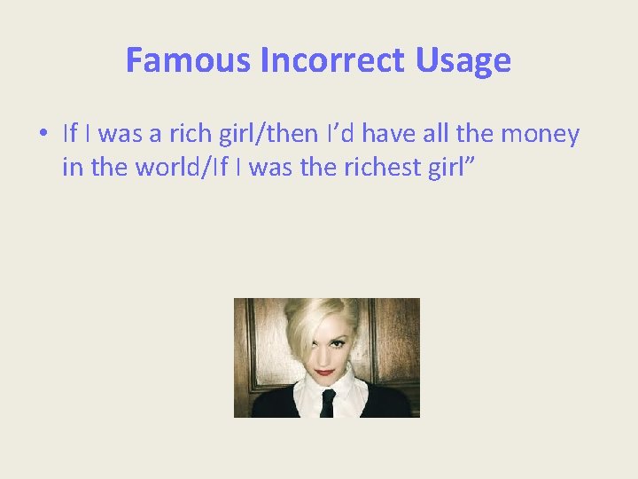 Famous Incorrect Usage • If I was a rich girl/then I’d have all the