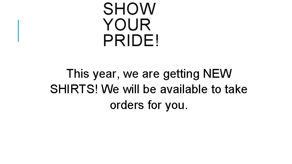 SHOW YOUR PRIDE! This year, we are getting NEW SHIRTS! We will be available