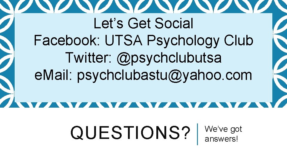 Let’s Get Social Facebook: UTSA Psychology Club Twitter: @psychclubutsa e. Mail: psychclubastu@yahoo. com QUESTIONS?