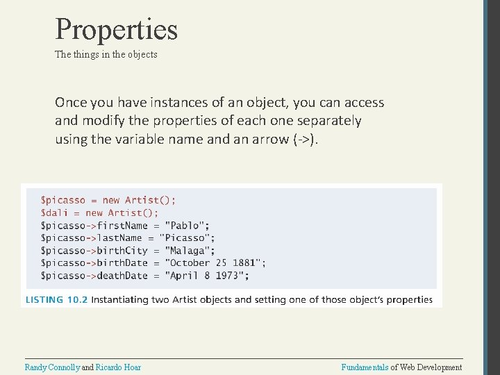 Properties The things in the objects Once you have instances of an object, you