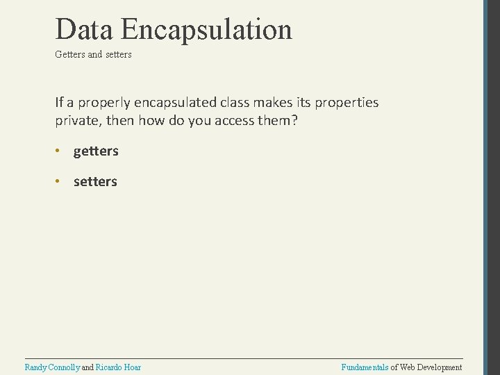 Data Encapsulation Getters and setters If a properly encapsulated class makes its properties private,