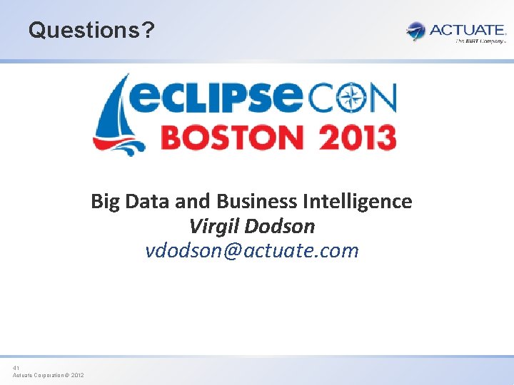 Questions? Big Data and Business Intelligence Virgil Dodson vdodson@actuate. com 41 Actuate Corporation ©