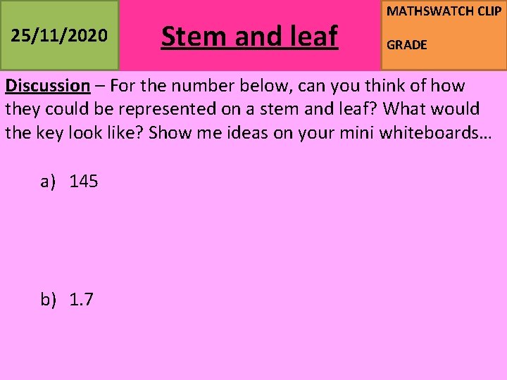 25/11/2020 Stem and leaf MATHSWATCH CLIP GRADE Discussion – For the number below, can