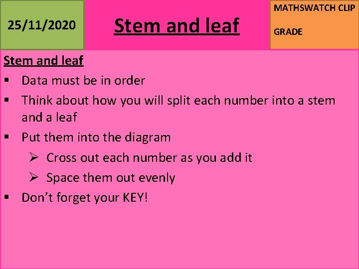 25/11/2020 Stem and leaf MATHSWATCH CLIP GRADE Stem and leaf § Data must be
