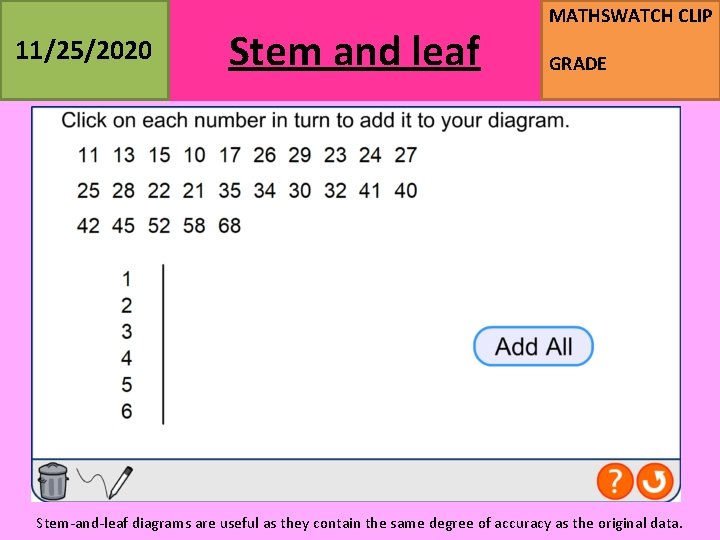 11/25/2020 Stem and leaf MATHSWATCH CLIP GRADE Stem-and-leaf diagrams are useful as they contain