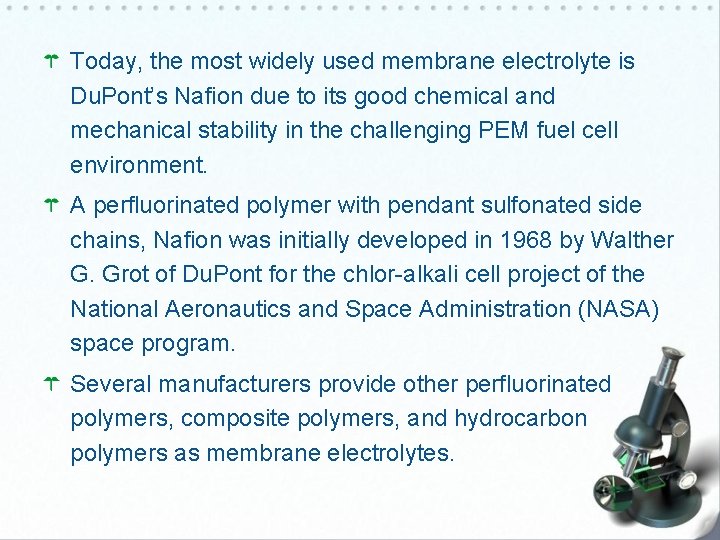 Today, the most widely used membrane electrolyte is Du. Pont’s Nafion due to its