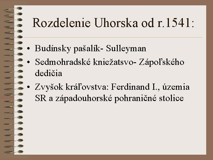 Rozdelenie Uhorska od r. 1541: • Budínsky pašalík- Sulleyman • Sedmohradské kniežatsvo- Zápoľského dedičia