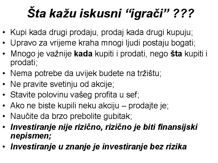 Šta kažu iskusni “igrači” ? ? ? • Kupi kada drugi prodaju, prodaj kada