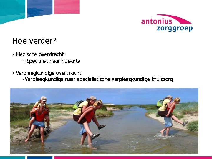 Hoe verder? • Medische overdracht • Specialist naar huisarts • Verpleegkundige overdracht • Verpleegkundige