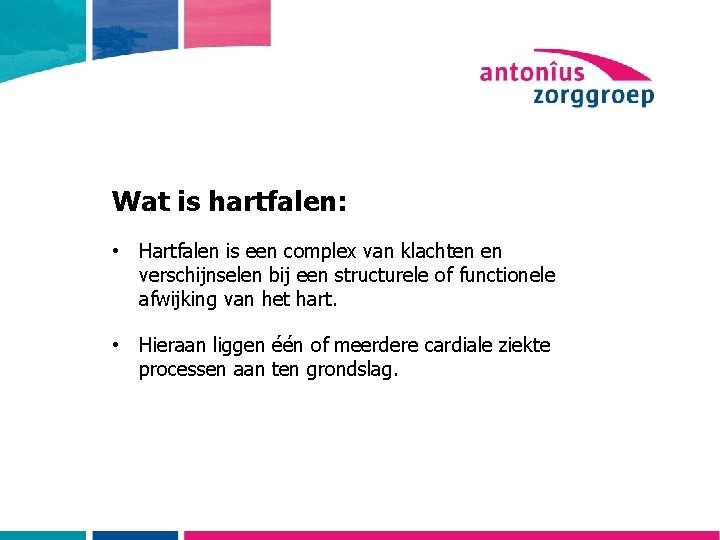 Wat is hartfalen: • Hartfalen is een complex van klachten en verschijnselen bij een