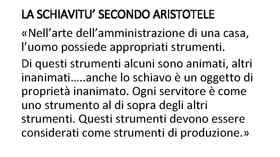 LA SCHIAVITU’ SECONDO ARISTOTELE «Nell’arte dell’amministrazione di una casa, l’uomo possiede appropriati strumenti. Di