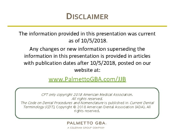 DISCLAIMER The information provided in this presentation was current as of 10/5/2018. Any changes