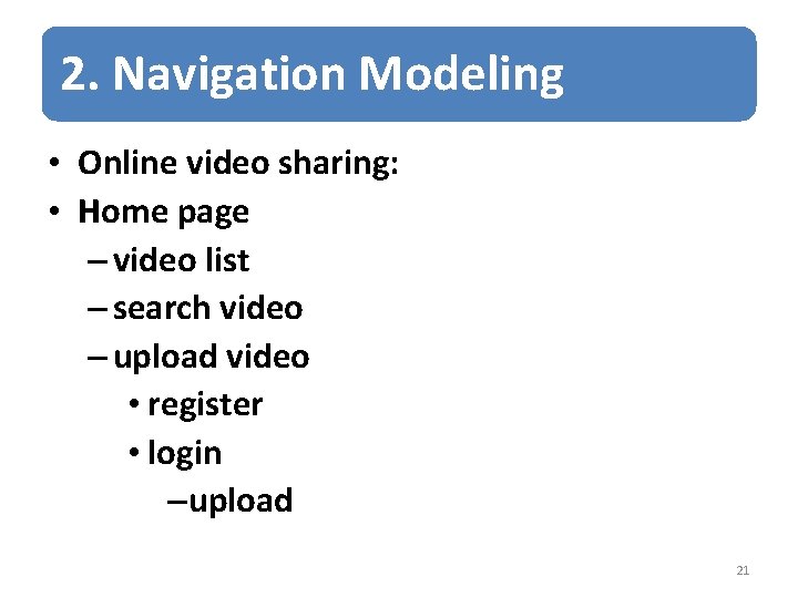 2. Navigation Modeling • Online video sharing: • Home page – video list –