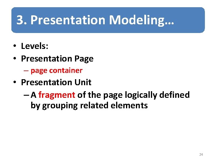 3. Presentation Modeling… • Levels: • Presentation Page – page container • Presentation Unit