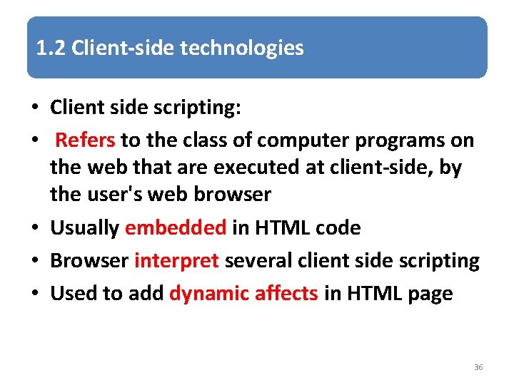 1. 2 Client-side technologies • Client side scripting: • Refers to the class of