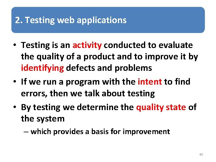 2. Testing web applications • Testing is an activity conducted to evaluate the quality