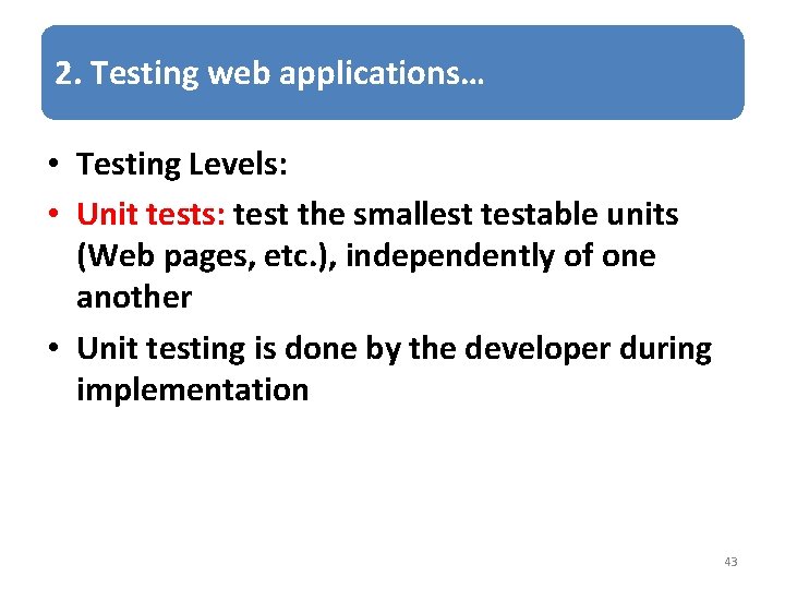 2. Testing web applications… • Testing Levels: • Unit tests: test the smallest testable