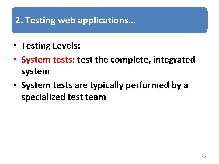 2. Testing web applications… • Testing Levels: • System tests: test the complete, integrated