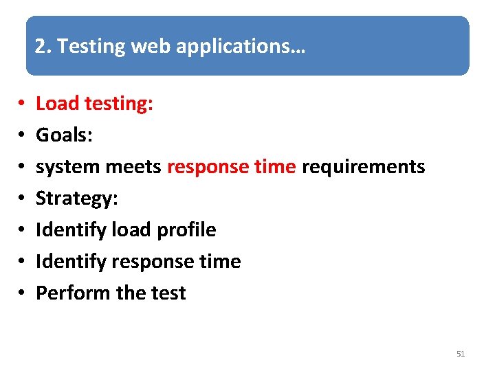 2. Testing web applications… • • Load testing: Goals: system meets response time requirements