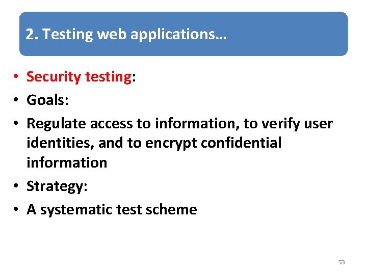 2. Testing web applications… • Security testing: • Goals: • Regulate access to information,