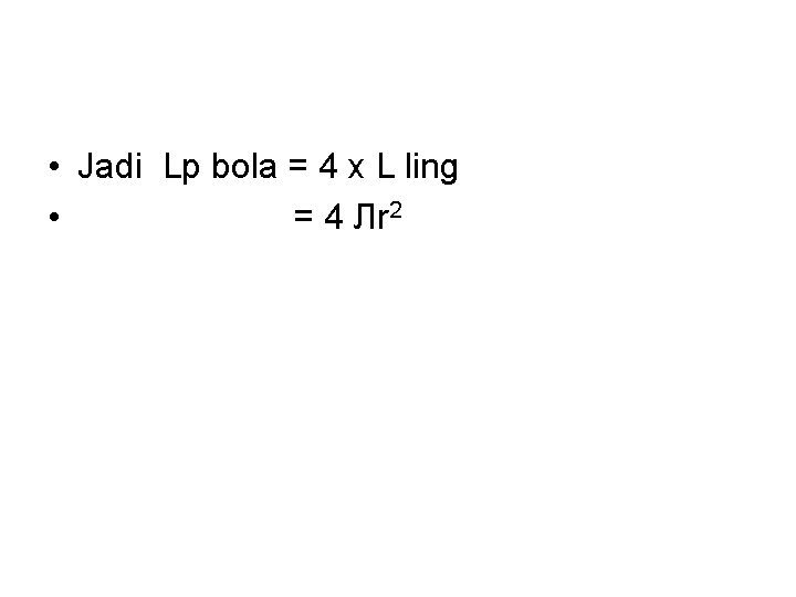  • Jadi Lp bola = 4 x L ling • = 4 Лr