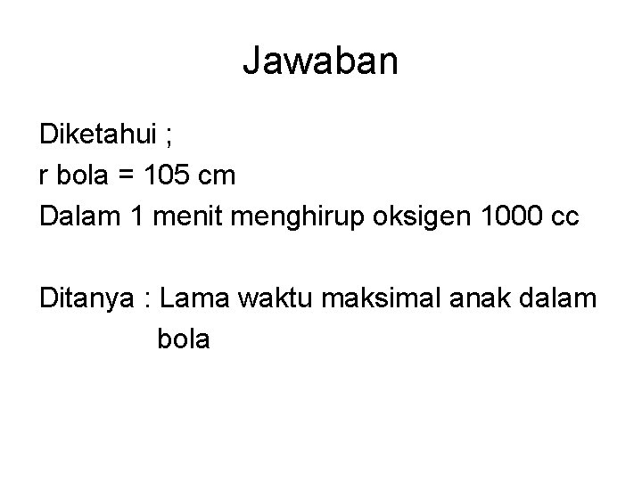 Jawaban Diketahui ; r bola = 105 cm Dalam 1 menit menghirup oksigen 1000