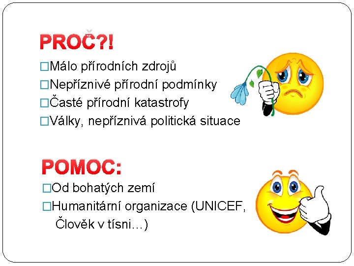 PROČ? ! �Málo přírodních zdrojů �Nepříznivé přírodní podmínky �Časté přírodní katastrofy �Války, nepříznivá politická