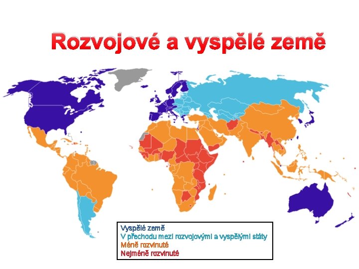 Rozvojové a vyspělé země V přechodu mezi rozvojovými a vyspělými státy Méně rozvinuté Nejméně