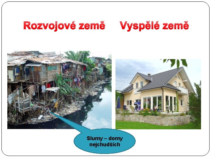 Rozvojové země Vyspělé země Slumy – domy nejchudších 