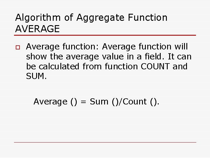 Algorithm of Aggregate Function AVERAGE o Average function: Average function will show the average Algorithm of Aggregate Function AVERAGE o Average function: Average function will show the average