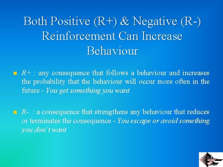 Both Positive (R+) & Negative (R-) Reinforcement Can Increase Behaviour n R+ : any