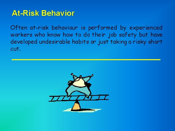 At-Risk Behavior Often at-risk behaviour is performed by experienced workers who know how to