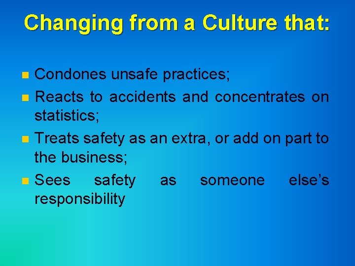 Changing from a Culture that: n n Condones unsafe practices; Reacts to accidents and