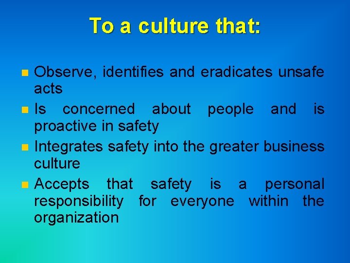 To a culture that: n n Observe, identifies and eradicates unsafe acts Is concerned